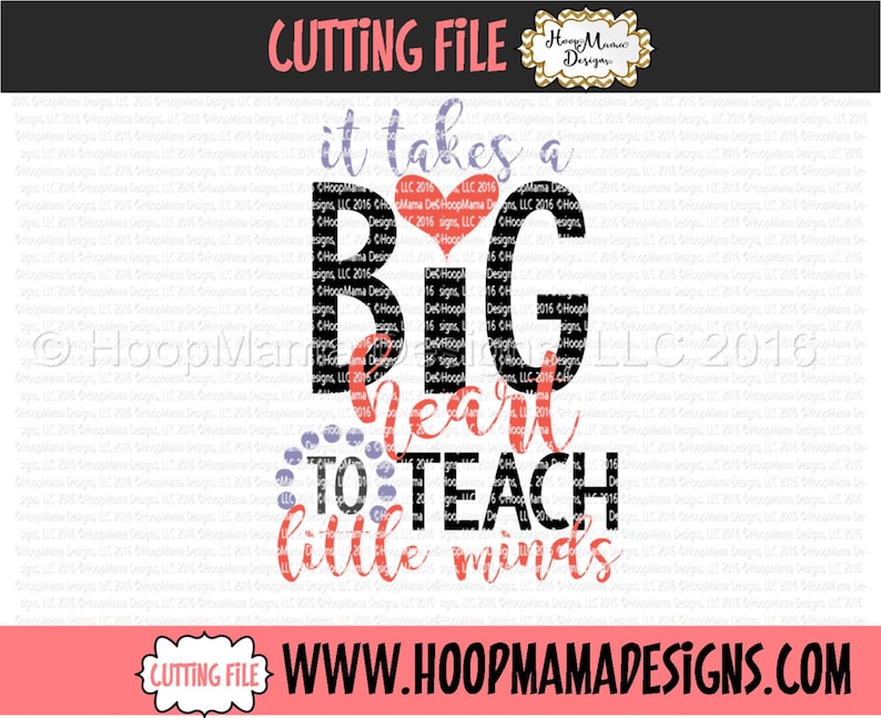 May include: It takes a big heart to teach little minds. Black and white text with a red heart in the centre. The text is layered with the words "Hoop Mama Designs, LLC 2016" repeated.