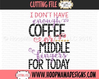 I Dont Have Enough Coffee Or Middle Fingers For Today SVG DXF eps and png Files for Cutting Machines Cameo or Cricut Coffee Cup Mug SVG