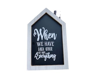 Mother's Day Gift /Mini House Sign With Roof / When We Have Each Other Saying/ Farmhouse Sign / Home Sign
