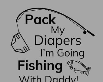 Pack My Diapers, I'm Going Fishing with Daddy Digital Design Pack | Cute Fishing Baby SVG | Fun Father's Day Design | Printable Baby Onesie