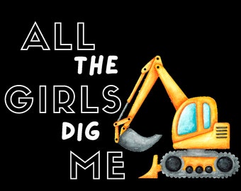 All the Girls Dig Me Digital Design with Excavator Little Boy