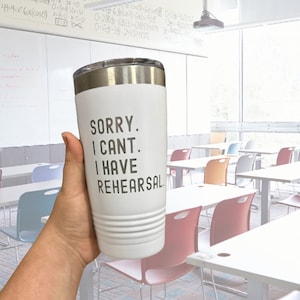 Theatre Teacher Gift - Drama Teacher Gift - &quot;Sorry. I can&#39;t. I have Rehearsal&quot; Theatre Director Gift. Gifts for Theatre Teachers - 20oz