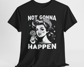 May include: Black t-shirt featuring a retro-style illustration of a woman with a crown, holding a lollipop. The text "NOT GONNA HAPPEN" is printed above and below the illustration in white.