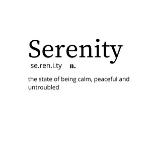 May include: A black and white image with the word "Serenity" in bold, followed by the definition: "se.ren.i.ty n. the state of being calm, peaceful and untroubled."