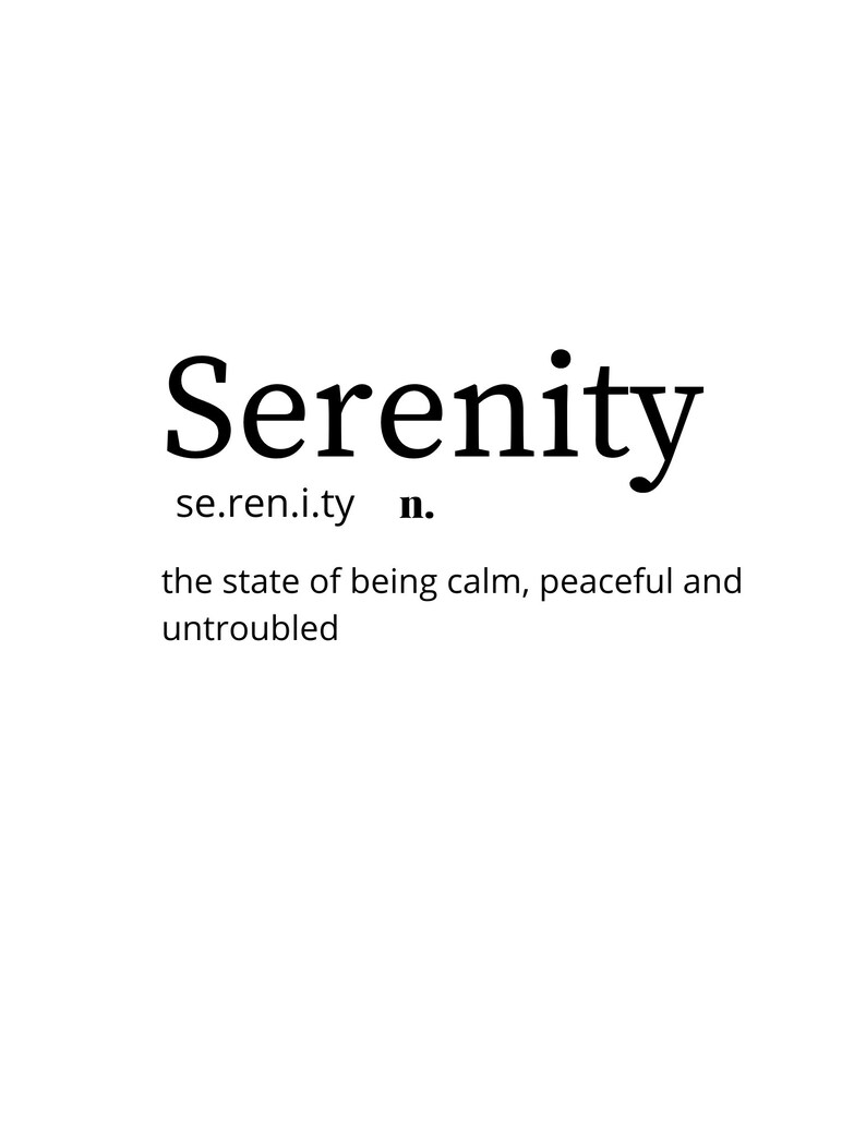 May include: A black and white image with the word "Serenity" in bold, followed by the definition: "se.ren.i.ty n. the state of being calm, peaceful and untroubled."