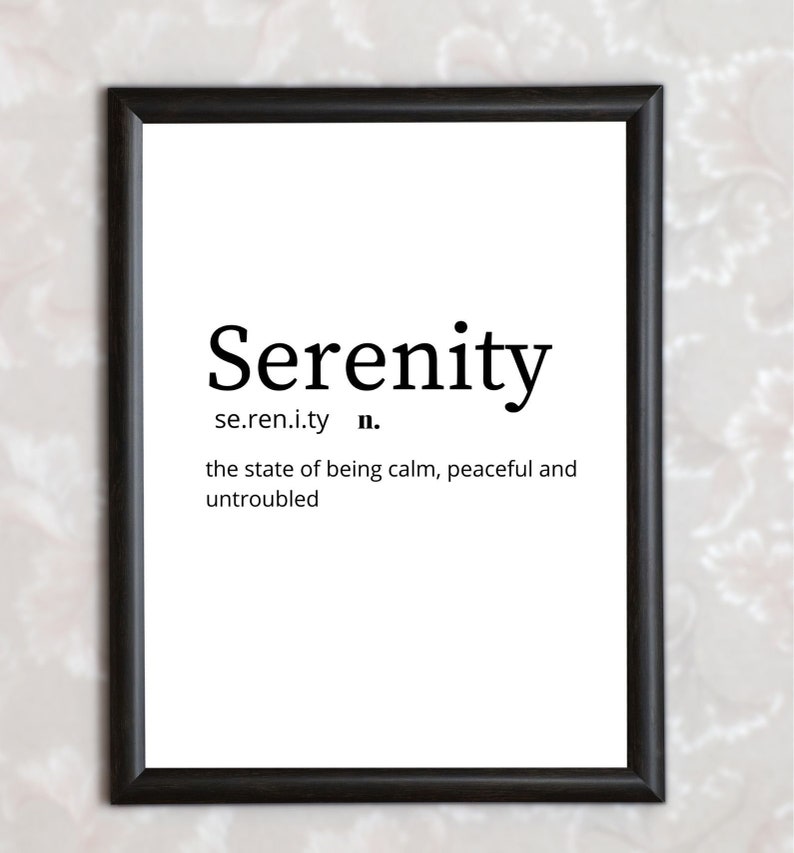 May include: Black and white print with the word "Serenity" defined as "the state of being calm, peaceful and untroubled".