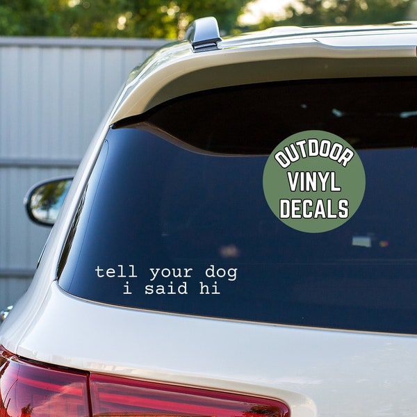 tell your dog i said hi Decal, Choose Your Font, Dog Mom Gift, Car Decal, Gift for Girlfriend, Dog Lover Decal, Car Sticker, Dog Dad