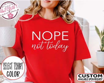 Nope Not Today T-Shirt, Sarcastic Humor Tee