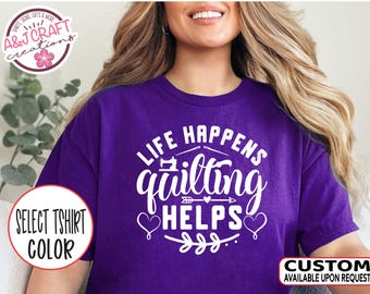 Funny Quilting Shirt, Life Happens quilting helps T-Shirt, Quilter Gift, Sewing Lover Shirt, Quilting Humor, Quilters life, Sewist tee