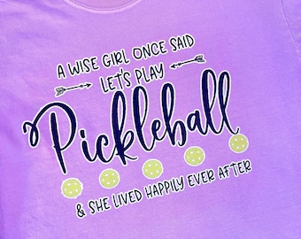 Pickleball tshirt A wise girl once said Let's play pickleball and she lived happily ever after pickle ball shirts