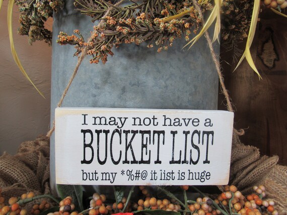 Whimsical Wood  I DON/'T HAVE A BUCKET LIST  Sign Signs Gift Wall Decor