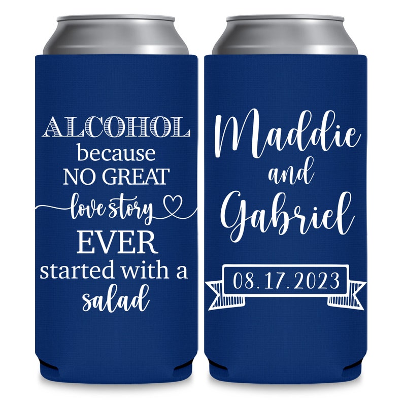 May include: Two blue can coolers with white text. The left cooler says 'ALCOHOL because NO GREAT love story EVER started with a salad.' The right cooler says 'Maddie and Gabriel 08.17.2023'.
