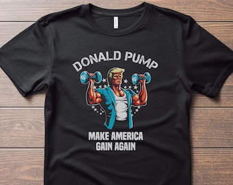 Donald Pump t-shirt - Make America Gain Again - funny t-shirt - bodybuilding tshirt