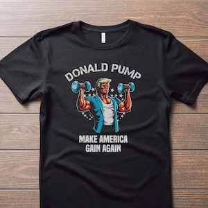 Donald Pump t-shirt - Make America Gain Again - funny t-shirt - bodybuilding tshirt