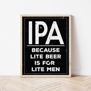 IPA: Because Lite Beer is for Lite Men - Funny Black and White Wall Art