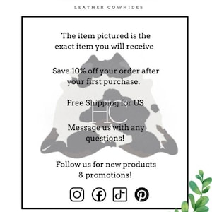 Pu&ograve; includere: Una pelle di mucca bianca con macchie nere, con il testo "Hides Collection Leather Cowhides" in alto. Il testo "L'articolo raffigurato &egrave; l'articolo esatto che riceverai" &egrave; sotto la pelle di mucca. Il testo "Risparmia il 10% sul tuo ordine dopo il tuo primo acquisto." &egrave; sotto quello. Il testo "Spedizione gratuita per l'Italia" &egrave; sotto quello. Il testo "Contattaci per qualsiasi domanda!" &egrave; sotto quello. Il testo "Seguici per nuovi prodotti e promozioni!" &egrave; sotto quello. Le icone dei social media per Instagram, Facebook, TikTok e Pinterest sono sotto quello.