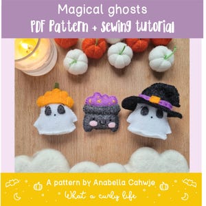 May include: A PDF pattern and sewing tutorial for making three felt ghost ornaments. The ghosts are wearing a pumpkin hat, a witch's hat, and a cauldron. The text "Magical ghosts" and "PDF Pattern + sewing tutorial" is at the top of the image. The text "A pattern by Anabella Cahwje" and "What a curly life" is at the bottom of the image.