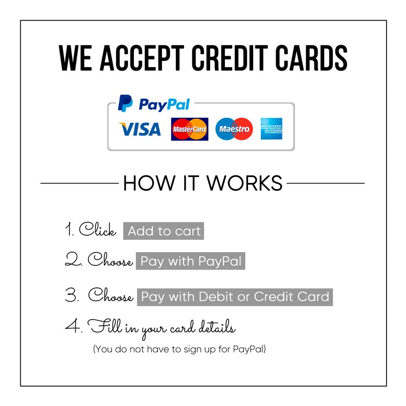 May include: A white graphic with the text "WE ACCEPT CREDIT CARDS" and logos for PayPal, Visa, Mastercard, Maestro, and American Express. Below the logos is the text "HOW IT WORKS" with a list of four steps: 1. Click Add to cart, 2. Choose Pay with PayPal, 3. Choose Pay with Debit or Credit Card, 4. Fill in your card details (You do not have to sign up for PayPal).