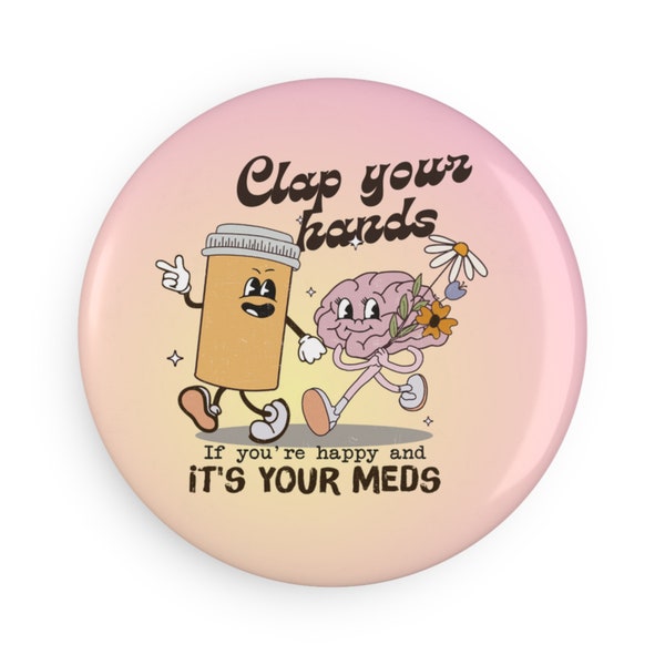 Meds Make Your Hands Clap, Button Magnet. Lustiges Snarky, Geschenk für psychische Gesundheit