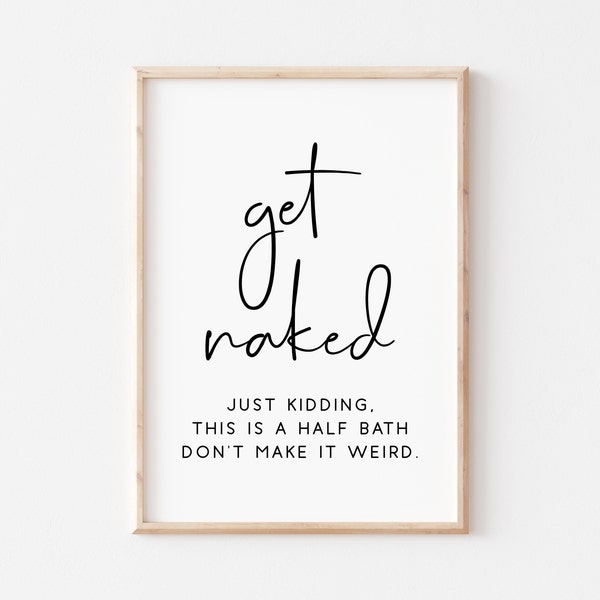 Get Naked Printable Art. Funny Bathroom Sign. Get Naked Just Kidding This is a Half Bath Don't Make it Weird. Bathroom Decor. Quote Print.