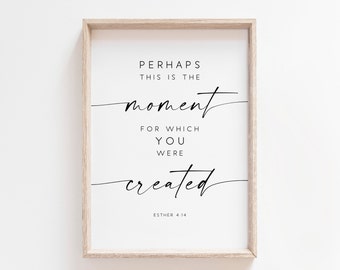 Perhaps This Is The Moment For Which You Were Created. Esther 4:14. Bible Verse Prints. Bible Verse Wall Art. Bible Quote Print. Wall Art.