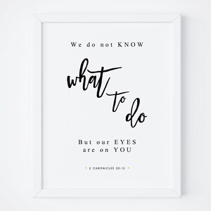 We Do Not Know What To Do But Our Eyes Are On You-2 CHRONICLES 20:12-Bible Verse Print-Scripture Print-Bible Verse Printable-Scripture Print