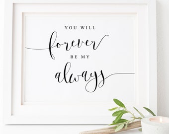 You Will Forever Be My Always Printable. Forever And Always Sign. Wedding Ceremony. Wedding Signs. Love Quotes. Wedding Printables. Signs.