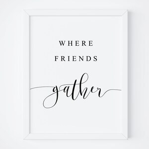 Where Friends Gather Sign. Gather Sign. Signs For Friend. Quote Printable. Printable Art. Quotes Sign. Typography Printable. Family Signs.