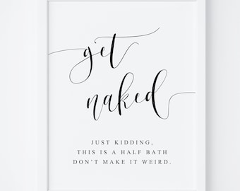 Get Naked Bathroom Sign. Funny Bathroom Sign. Get Naked Just Kidding This is a Half Bath Don't Make it Weird. Get Naked Printable Sign.