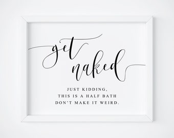 Get Naked Printable Art. Funny Bathroom Sign. Get Naked Just Kidding This is a Half Bath Don&#39;t Make it Weird. Bathroom Decor. Quote Print.