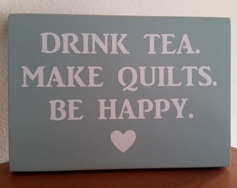Drink Tea, Make Quilts, Be Happy, quilter gift, quilting sign, tea drinker gift, sewing gift, funny quilting sign, sewing room decor
