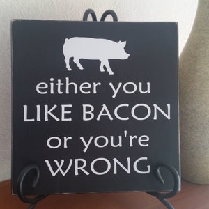 Either You Like Bacon or You're Wrong sign, Bacon Sign, Bacon Lovers, Pigs, Wood Sign