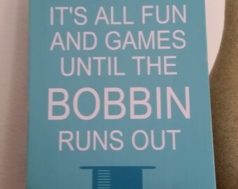 It's all fun and games until the bobbin runs out, funny sewing sign, funny quilter sign, sewing gift, quilter gift, sewing decor, quilting