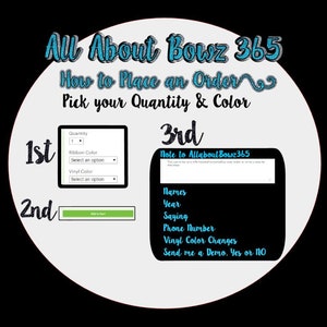 May include: A white circle with the text "All About Bowz 365" in blue and black. The text "How to Place an Order" is in blue and black. The text "Pick your Quantity & Colour" is in blue and black. The text "1st", "2nd", and "3rd" are in blue and black. A white box with the text "Quantity", "Ribbon Colour", "Select an option", "Vinyl Colour", and "Select an option" is in black. A green button with the text "Add to Cart" is in white. A white box with the text "Note to AllaboutBowz365" is in black. The text "Names", "Year", "Saying", "Phone Number", "Vinyl Colour Changes", and "Send me a Demo. Yes or No" is in black.