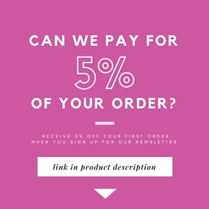 May include: Pink background with white text that reads "CAN WE PAY FOR 5% OF YOUR ORDER?" with a line below the text. Below the line, it reads "RECEIVE 5% OFF YOUR FIRST ORDER WHEN YOU SIGN UP FOR OUR NEWSLETTER". A white button reads "link in product description" with a white arrow pointing down.
