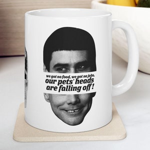 Dumb & Dumber | We Got No Food, We Got No Jobs, Our Pets Heads Are Falling Off | Jim Carrey |  Ceramic Mug 11oz