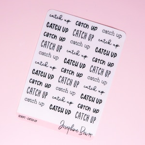 May include: A sheet of white sticker paper with black text that reads "catch up" and "CATCH UP" repeated multiple times. The text is in a handwritten script font. The bottom of the sheet reads "SCRIPT - CATCH UP" and "Josephine Bowes".