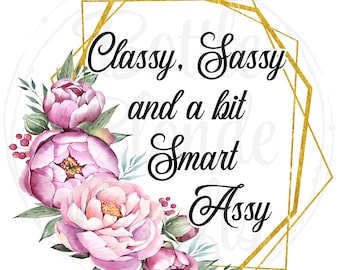 Classy sassy and a bit smart assy--Digital Download