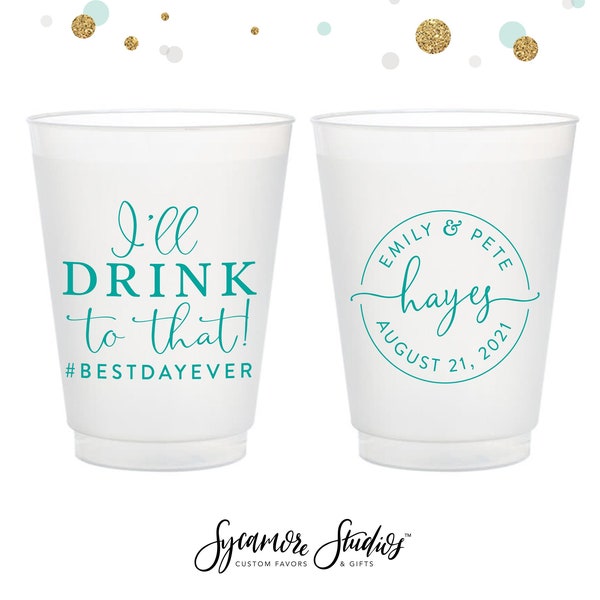 I'll Drink To That - 12oz or 16oz Frosted Unbreakable Plastic Cup #151 - Custom - Wedding Drink Cups, Wedding Cups, Party Cup, Wedding Favor