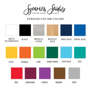 May include: A color chart showing the different ink colors available for stadium cups. The colors include white, black, metallic silver, metallic gold, navy blue, royal blue, gold, orange, lime, forest green, light blue, teal, red, burgundy, purple, brown, and gray.