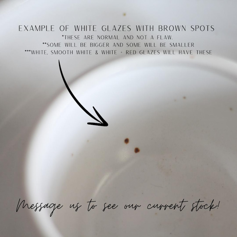 May include: Close-up of a white ceramic surface with small brown spots. The text reads: "EXAMPLE OF WHITE GLAZES WITH BROWN SPOTS *THESE ARE NORMAL AND NOT A FLAW. **SOME WILL BE BIGGER AND SOME WILL BE SMALLER ***WHITE, SMOOTH WHITE & WHITE - RED GLAZES WILL HAVE THESE Message us to see our current stock!"
