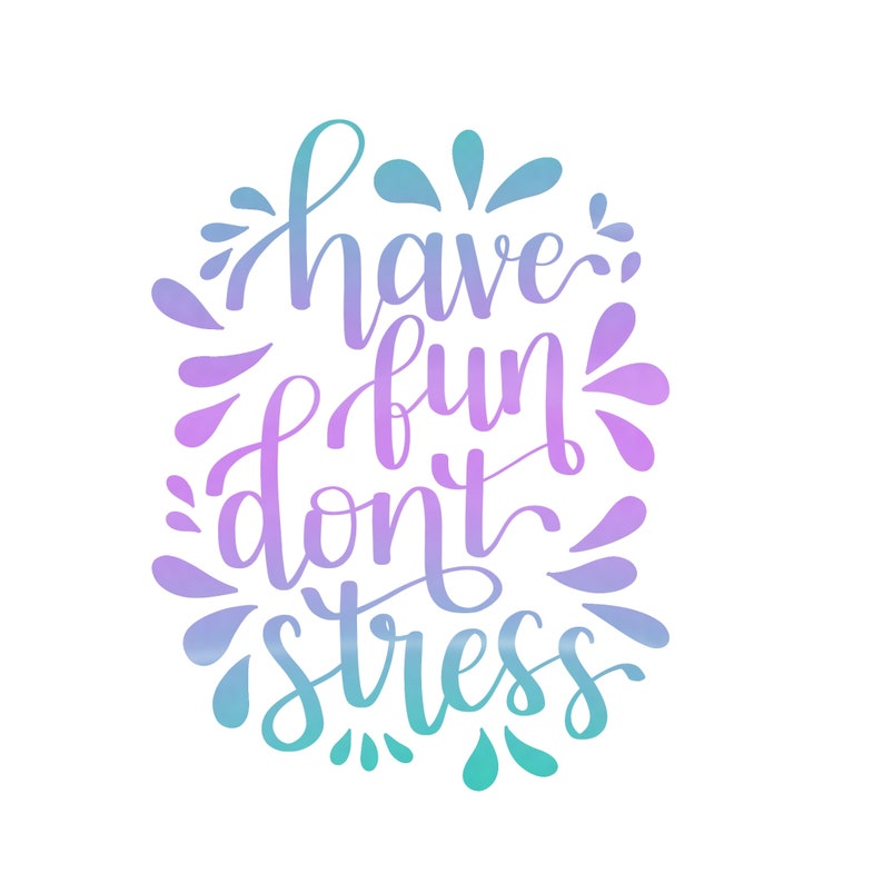 May include: A colorful graphic with a gradient of purple and blue. The text reads "have fun don't stress".