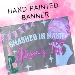 May include: Hand-painted banner with a pink disco ball, a bottle of champagne, and the text "SMASHED IN NASH Alison's 21st".