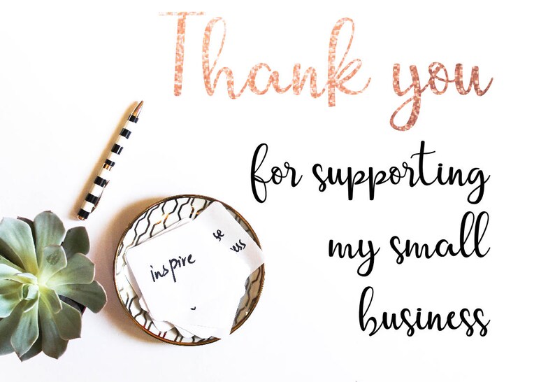 May include: A flat lay image with the text "Thank you for supporting my small business" in rose gold and black script. A succulent, pen, and small dish with a note that says "inspire" are also visible.