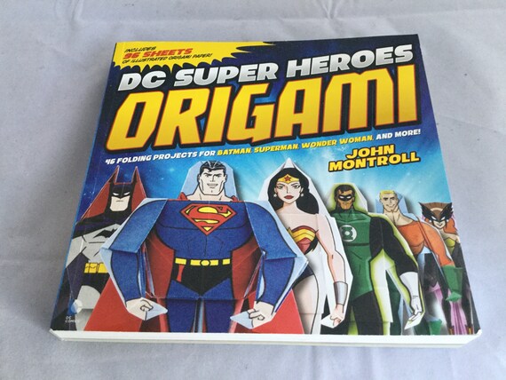 Dc Super Heroes Origami 46 Folding Projects For Batman Superman Wonder Woman And More John Montroll