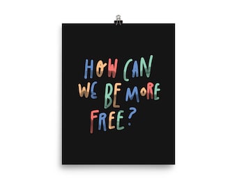 How Can We Be More Free Art Print