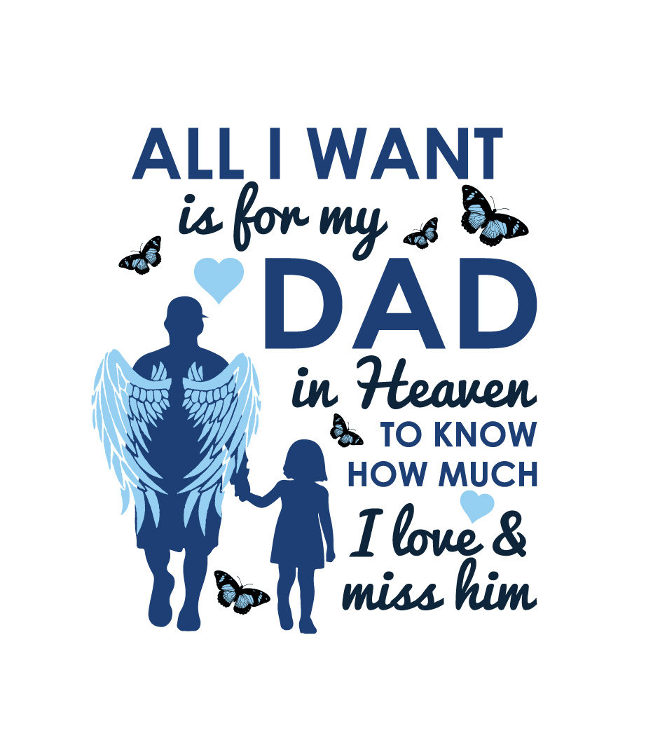 All I Want Is For My Dad In Heaven All I Want Is For My Dad In Heaven