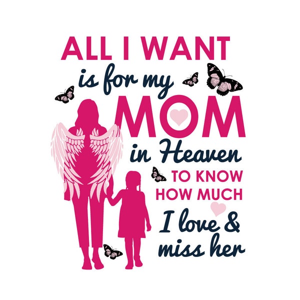 SVG CLIPART All I Want is for my MOM in Heaven to know how much I Love and Miss her | Sympathy Girl | Cutting Machine Art | Instant Download