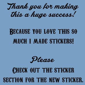 May include: Blue background with black text that reads "Thank you for making this a huge success! BECAUSE YOU LOVE THIS SO MUCH I MADE STICKERS! Please CHECK OUT THE STICKER SECTION FOR THE NEW STICKER."