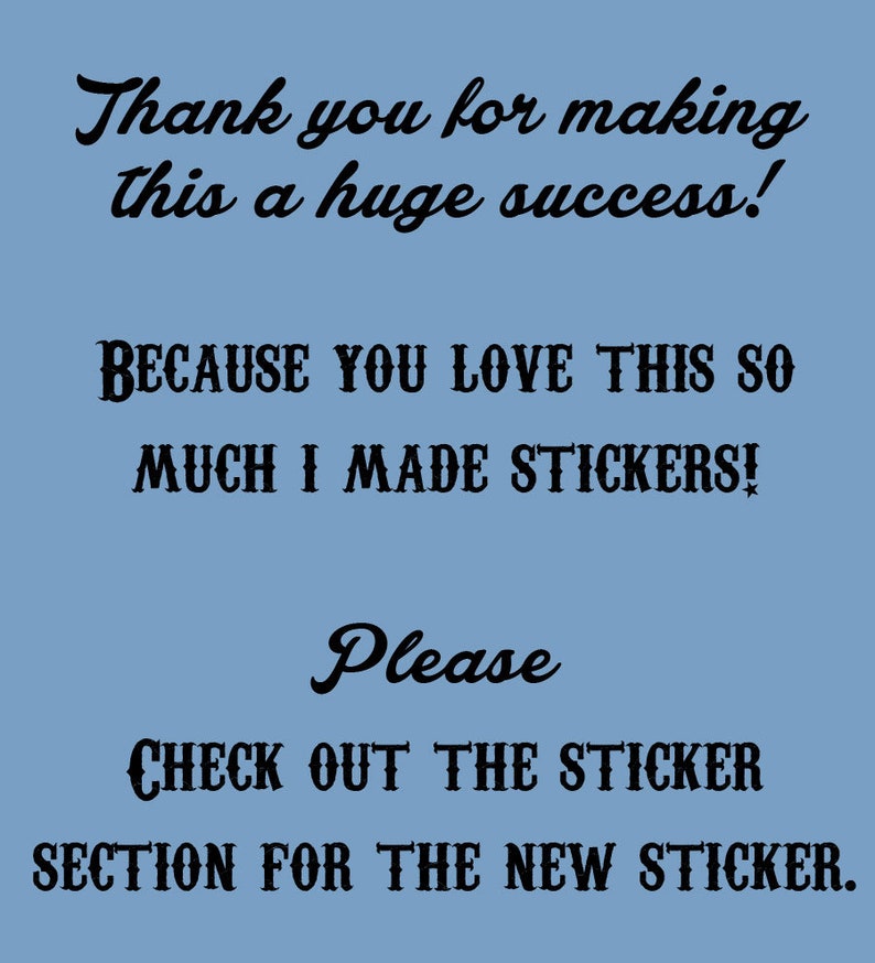 May include: Blue background with black text that reads "Thank you for making this a huge success! BECAUSE YOU LOVE THIS SO MUCH I MADE STICKERS! Please CHECK OUT THE STICKER SECTION FOR THE NEW STICKER."